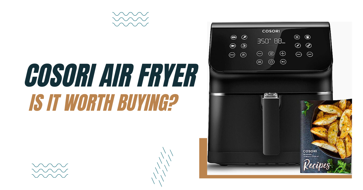 Cosori Air Fryer Is It Worth Buying?